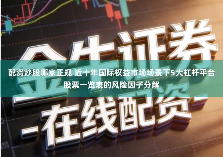 配资炒股哪家正规 近十年国际权益市场场景下5大杠杆平台股票一览表的风险因子分解