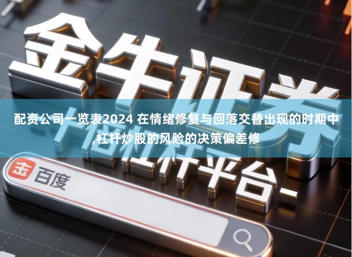 配资公司一览表2024 在情绪修复与回落交替出现的时期中,杠杆炒股的风险的决策偏差修